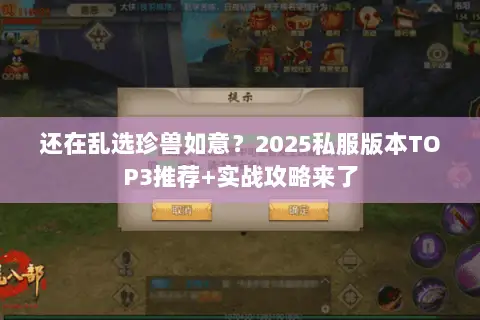 还在乱选珍兽如意?2025私服版本TOP3推荐+实战攻略来了 还在乱选珍兽如意?2025私服版本TOP3推荐+实战攻略来了