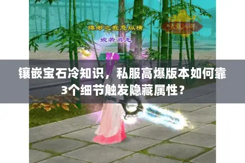 镶嵌宝石冷知识,私服高爆版本如何靠3个细节触发隐藏属性? 镶嵌宝石冷知识,私服高爆版本如何靠3个细节触发隐藏属性?