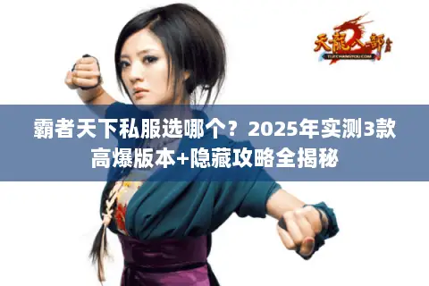 霸者天下私服选哪个？2025年实测3款高爆版本+隐藏攻略全揭秘