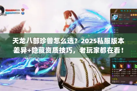天龙八部珍兽怎么选?2025私服版本差异+隐藏资质技巧,老玩家都在看! 天龙八部珍兽怎么选?2025私服版本差异+隐藏资质技巧,老玩家都在看!