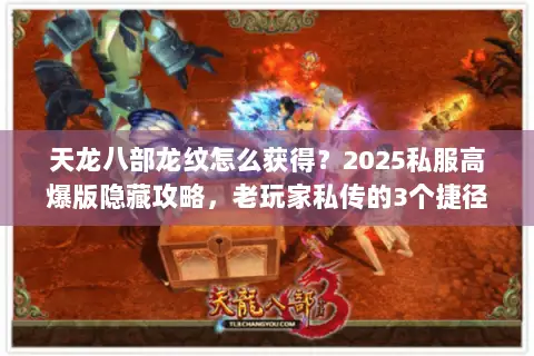天龙八部龙纹怎么获得?2025私服高爆版隐藏攻略,老玩家私传的3个捷径 天龙八部龙纹怎么获得?2025私服高爆版隐藏攻略,老玩家私传的3个捷径