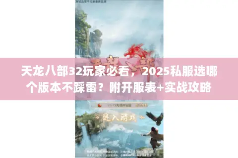 天龙八部32玩家必看，2025私服选哪个版本不踩雷？附开服表+实战攻略
