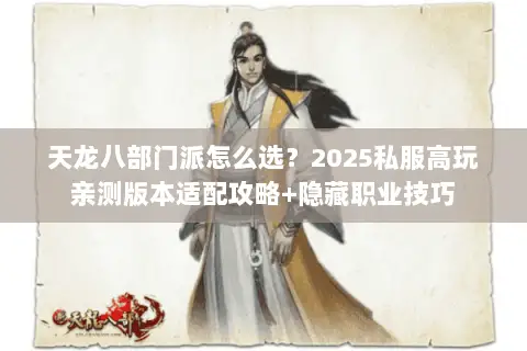 天龙八部门派怎么选?2025私服高玩亲测版本适配攻略+隐藏职业技巧 天龙八部门派怎么选?2025私服高玩亲测版本适配攻略+隐藏职业技巧