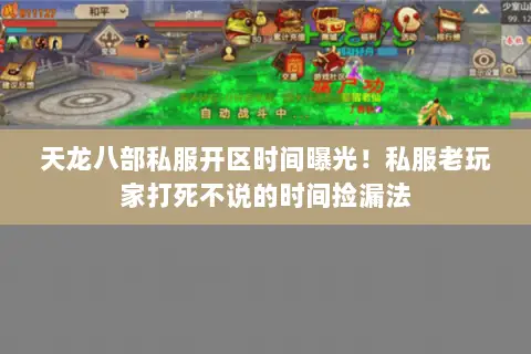 天龙八部私服开区时间曝光!私服老玩家打死不说的时间捡漏法 天龙八部私服开区时间曝光!私服老玩家打死不说的时间捡漏法