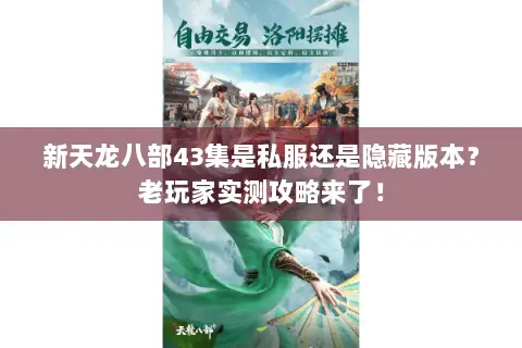 新天龙八部43集是私服还是隐藏版本？老玩家实测攻略来了！