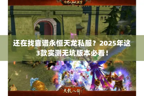 还在找靠谱永恒天龙私服?2025年这3款实测无坑版本必看! 还在找靠谱永恒天龙私服?2025年这3款实测无坑版本必看!