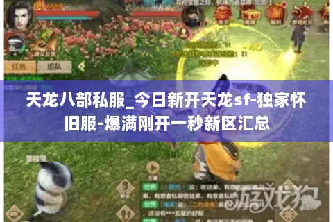 天龙八部私服_今日新开天龙sf-独家怀旧服-爆满刚开一秒新区汇总 天龙八部私服_今日新开天龙sf-独家怀旧服-爆满刚开一秒新区汇总