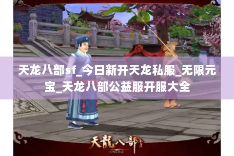 天龙八部sf_今日新开天龙私服_无限元宝_天龙八部公益服开服大全