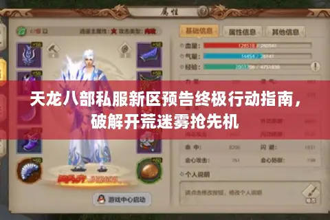 天龙八部私服新区预告终极行动指南，破解开荒迷雾抢先机