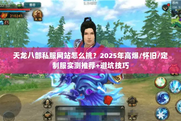 天龙八部私服网站怎么挑?2025年高爆/怀旧/定制服实测推荐+避坑技巧 天龙八部私服网站怎么挑?2025年高爆/怀旧/定制服实测推荐+避坑技巧