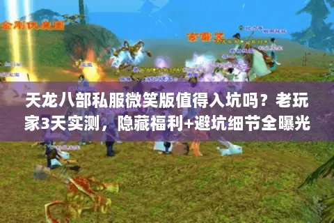 天龙八部私服微笑版值得入坑吗?老玩家3天实测,隐藏福利+避坑细节全曝光 天龙八部私服微笑版值得入坑吗?老玩家3天实测,隐藏福利+避坑细节全曝光