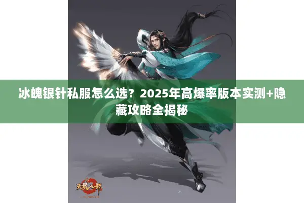 冰魄银针私服怎么选?2025年高爆率版本实测+隐藏攻略全揭秘 冰魄银针私服怎么选?2025年高爆率版本实测+隐藏攻略全揭秘