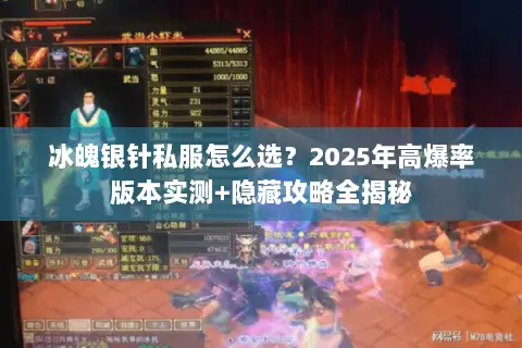 冰魄银针私服怎么选?2025年高爆率版本实测+隐藏攻略全揭秘 冰魄银针私服怎么选?2025年高爆率版本实测+隐藏攻略全揭秘