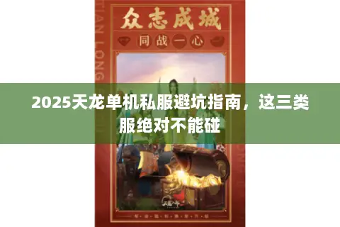 2025天龙单机私服避坑指南,这三类服绝对不能碰 2025天龙单机私服避坑指南,这三类服绝对不能碰