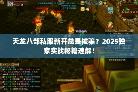 天龙八部私服新开总是被骗?2025独家实战秘籍速解! 天龙八部私服新开总是被骗?2025独家实战秘籍速解!