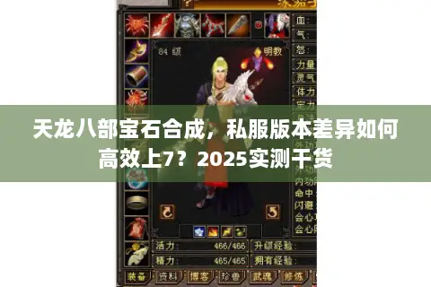 天龙八部宝石合成,私服版本差异如何高效上7?2025实测干货 天龙八部宝石合成,私服版本差异如何高效上7?2025实测干货