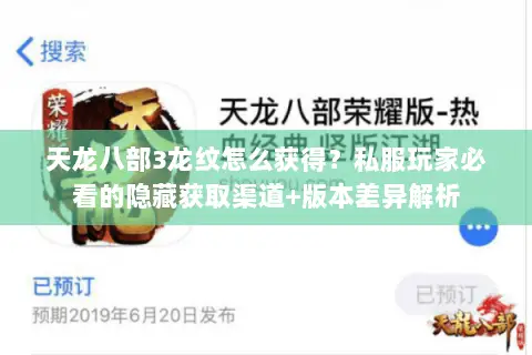 天龙八部3龙纹怎么获得?私服玩家必看的隐藏获取渠道+版本差异解析 天龙八部3龙纹怎么获得?私服玩家必看的隐藏获取渠道+版本差异解析
