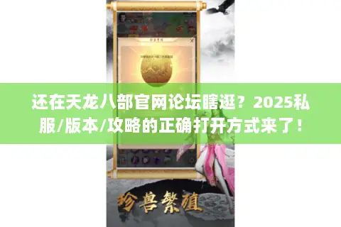 还在天龙八部官网论坛瞎逛?2025私服/版本/攻略的正确打开方式来了! 还在天龙八部官网论坛瞎逛?2025私服/版本/攻略的正确打开方式来了!