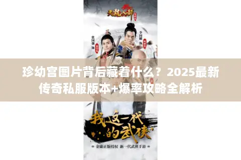 珍幼宫图片背后藏着什么?2025最新传奇私服版本+爆率攻略全解析 珍幼宫图片背后藏着什么?2025最新传奇私服版本+爆率攻略全解析