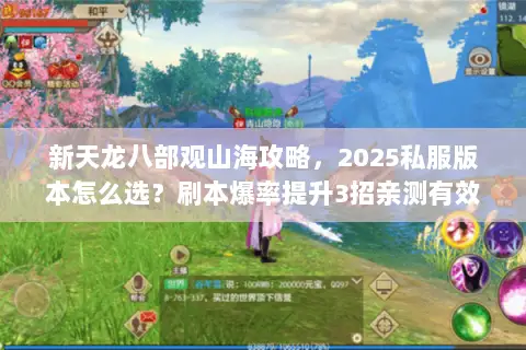 新天龙八部观山海攻略,2025私服版本怎么选?刷本爆率提升3招亲测有效 新天龙八部观山海攻略,2025私服版本怎么选?刷本爆率提升3招亲测有效