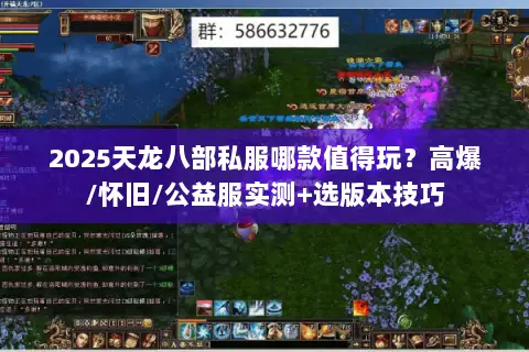 2025天龙八部私服哪款值得玩?高爆/怀旧/公益服实测+选版本技巧 2025天龙八部私服哪款值得玩?高爆/怀旧/公益服实测+选版本技巧
