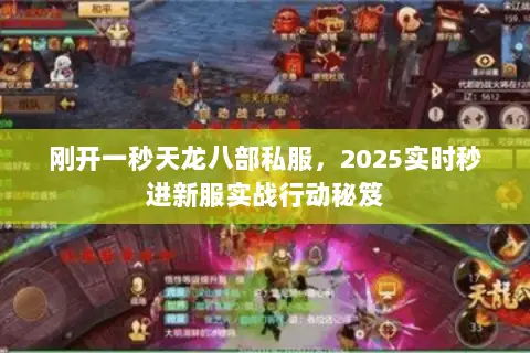 刚开一秒天龙八部私服,2025实时秒进新服实战行动秘笈 刚开一秒天龙八部私服,2025实时秒进新服实战行动秘笈