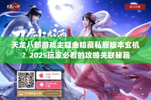 天龙八部游戏主题曲暗藏私服版本玄机？2025玩家必看的攻略关联秘籍