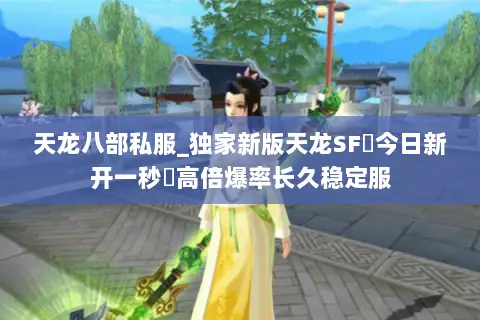天龙八部私服_独家新版天龙SF◈今日新开一秒◈高倍爆率长久稳定服 天龙八部私服_独家新版天龙SF◈今日新开一秒◈高倍爆率长久稳定服