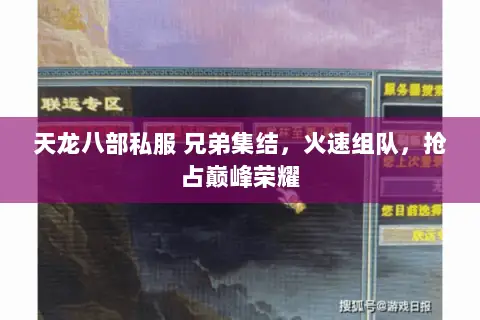 天龙八部私服 兄弟集结,火速组队,抢占巅峰荣耀 天龙八部私服 兄弟集结,火速组队,抢占巅峰荣耀