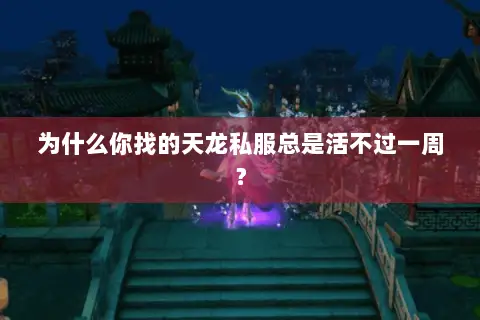 为什么你找的天龙私服总是活不过一周? 为什么你找的天龙私服总是活不过一周?