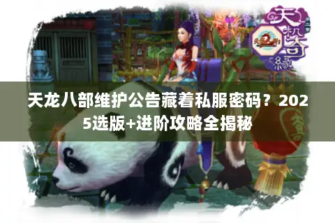 天龙八部维护公告藏着私服密码?2025选版+进阶攻略全揭秘 天龙八部维护公告藏着私服密码?2025选版+进阶攻略全揭秘