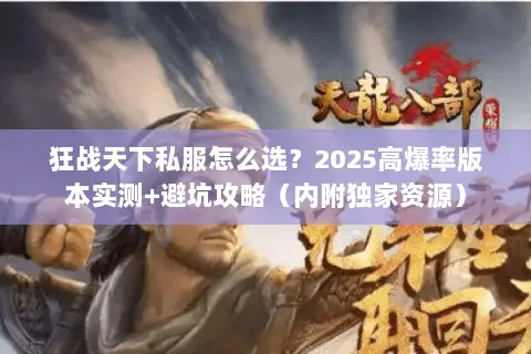 狂战天下私服怎么选?2025高爆率版本实测+避坑攻略(内附独家资源) 狂战天下私服怎么选?2025高爆率版本实测+避坑攻略(内附独家资源)