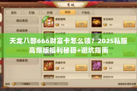 天龙八部666财富卡怎么领?2025私服高爆版福利秘籍+避坑指南 天龙八部666财富卡怎么领?2025私服高爆版福利秘籍+避坑指南
