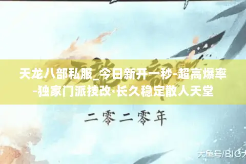 天龙八部私服_今日新开一秒-超高爆率-独家门派技改·长久稳定散人天堂 天龙八部私服_今日新开一秒-超高爆率-独家门派技改·长久稳定散人天堂