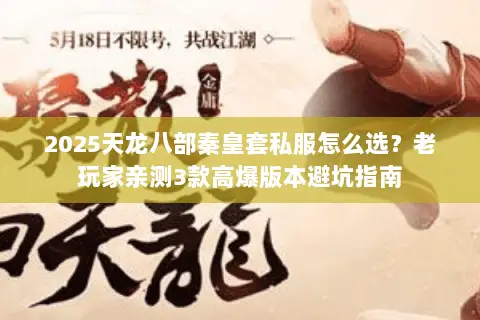 2025天龙八部秦皇套私服怎么选?老玩家亲测3款高爆版本避坑指南 2025天龙八部秦皇套私服怎么选?老玩家亲测3款高爆版本避坑指南