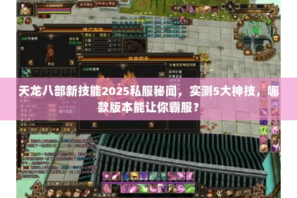 天龙八部新技能2025私服秘闻，实测5大神技，哪款版本能让你霸服？