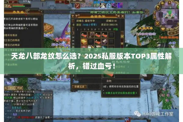 天龙八部龙纹怎么选?2025私服版本TOP3属性解析,错过血亏! 天龙八部龙纹怎么选?2025私服版本TOP3属性解析,错过血亏!
