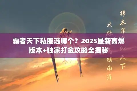 霸者天下私服选哪个?2025最新高爆版本+独家打金攻略全揭秘 霸者天下私服选哪个?2025最新高爆版本+独家打金攻略全揭秘
