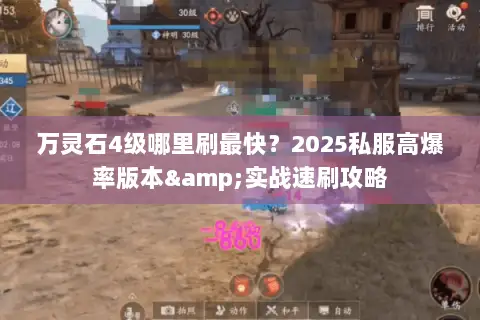 万灵石4级哪里刷最快?2025私服高爆率版本&实战速刷攻略 万灵石4级哪里刷最快?2025私服高爆率版本&实战速刷攻略