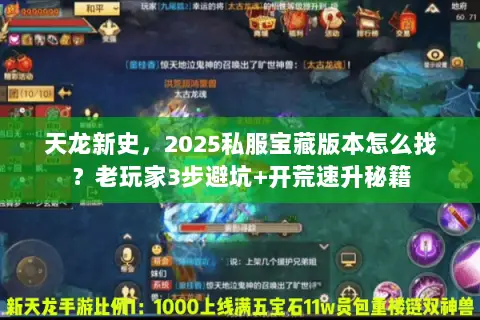 天龙新史,2025私服宝藏版本怎么找?老玩家3步避坑+开荒速升秘籍 天龙新史,2025私服宝藏版本怎么找?老玩家3步避坑+开荒速升秘籍