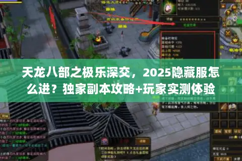 天龙八部之极乐深交,2025隐藏服怎么进?独家副本攻略+玩家实测体验 天龙八部之极乐深交,2025隐藏服怎么进?独家副本攻略+玩家实测体验