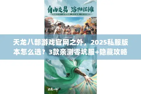 天龙八部游戏官网之外，2025私服版本怎么选？3款亲测零坑服+隐藏攻略