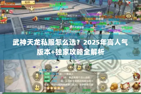 武神天龙私服怎么选?2025年高人气版本+独家攻略全解析 武神天龙私服怎么选?2025年高人气版本+独家攻略全解析