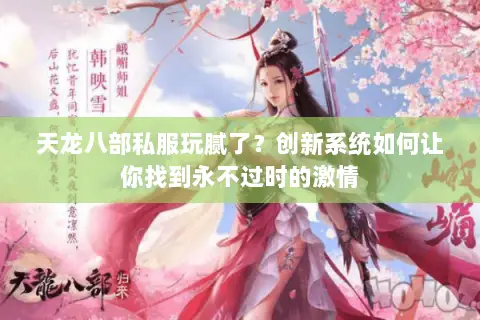 天龙八部私服玩腻了?创新系统如何让你找到永不过时的激情 天龙八部私服玩腻了?创新系统如何让你找到永不过时的激情