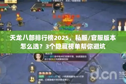 天龙八部排行榜2025,私服/官服版本怎么选?3个隐藏榜单帮你避坑 天龙八部排行榜2025,私服/官服版本怎么选?3个隐藏榜单帮你避坑