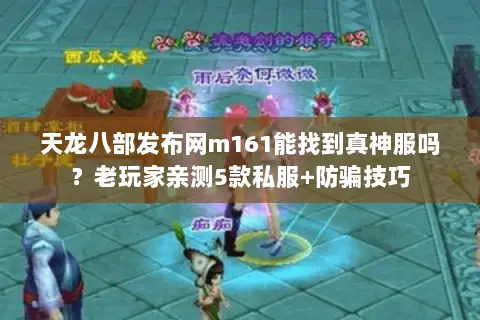天龙八部发布网m161能找到真神服吗?老玩家亲测5款私服+防骗技巧 天龙八部发布网m161能找到真神服吗?老玩家亲测5款私服+防骗技巧