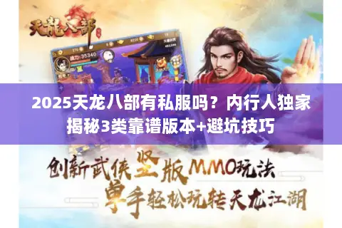 2025天龙八部有私服吗?内行人独家揭秘3类靠谱版本+避坑技巧 2025天龙八部有私服吗?内行人独家揭秘3类靠谱版本+避坑技巧