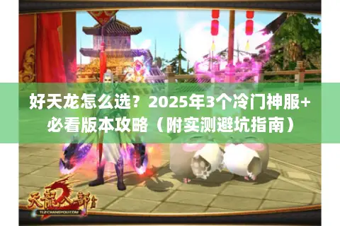 好天龙怎么选？2025年3个冷门神服+必看版本攻略（附实测避坑指南）