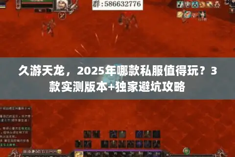 久游天龙,2025年哪款私服值得玩?3款实测版本+独家避坑攻略 久游天龙,2025年哪款私服值得玩?3款实测版本+独家避坑攻略