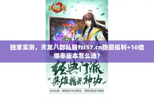 独家实测，天龙八部私服fzl57.cn隐藏福利+10倍爆率版本怎么选？